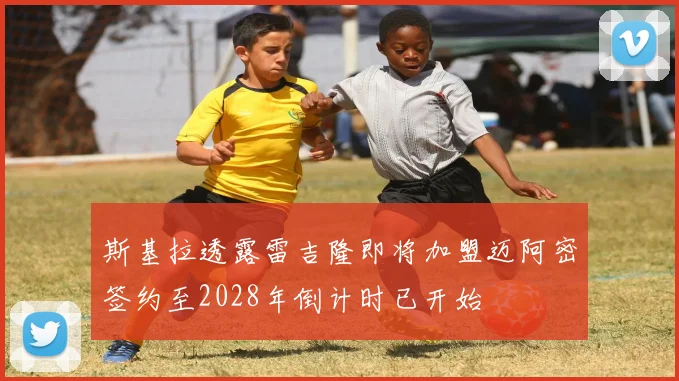 斯基拉透露雷吉隆即将加盟迈阿密签约至2028年倒计时已开始