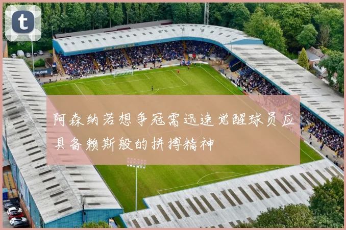 阿森纳若想争冠需迅速觉醒球员应具备赖斯般的拼搏精神