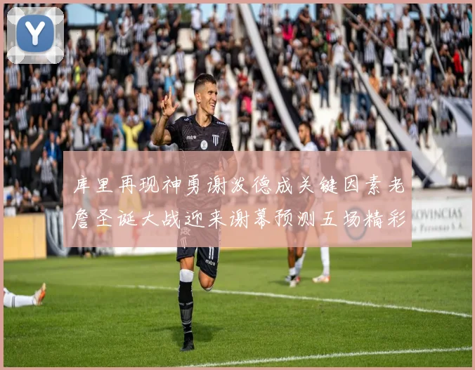 库里再现神勇谢泼德成关键因素老詹圣诞大战迎来谢幕预测五场精彩对决