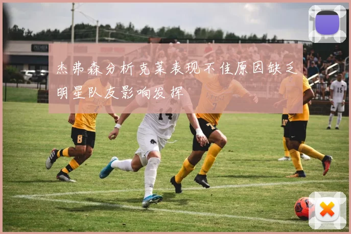 杰弗森分析克莱表现不佳原因缺乏明星队友影响发挥