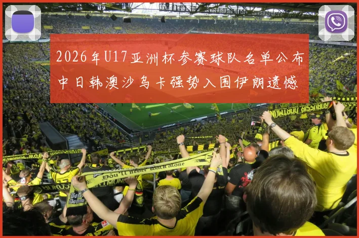 2026年U17亚洲杯参赛球队名单公布中日韩澳沙乌卡强势入围伊朗遗憾无缘